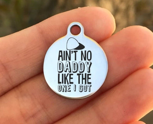 Ain't No Daddy Like The One I Got Charms Custom Engraved Charms Personalized Stainless Steel Charms BULK Options ZF924 - Avy + Tay