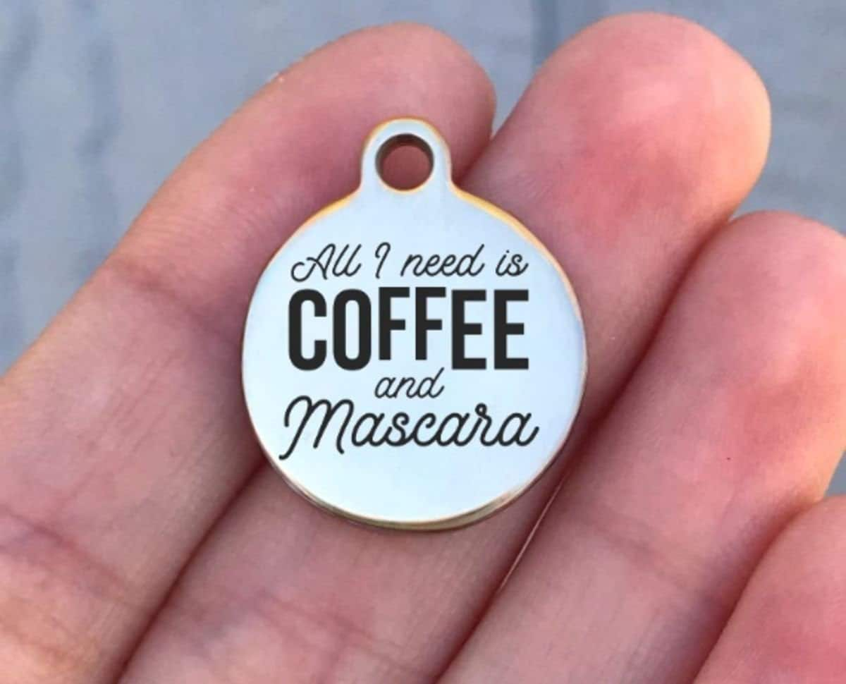 All I Need Is Coffee And Mascara Charms Custom Engraved Charms Personalized Stainless Steel Charms BULK Options ZF584 - Avy + Tay