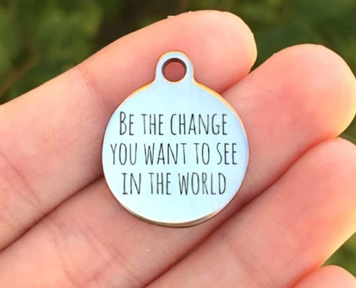 Be The Change You Want To See... Charms Custom Engraved Charms Personalized Stainless Steel Charms BULK Options ZF197 - Avy + Tay