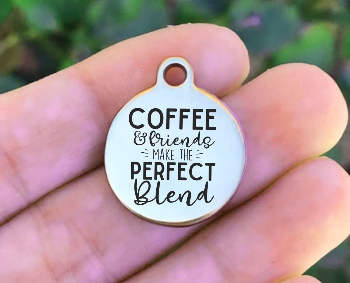 Coffee & Friends Make The Perfect.. Charms Custom Engraved Charms Personalized Stainless Steel Charms BULK Options ZF948 - Avy + Tay