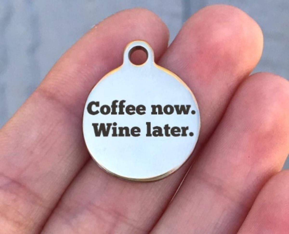 Coffee Now Wine Later Charms Custom Engraved Charms Personalized Stainless Steel Charms BULK Options ZF328 - Avy + Tay