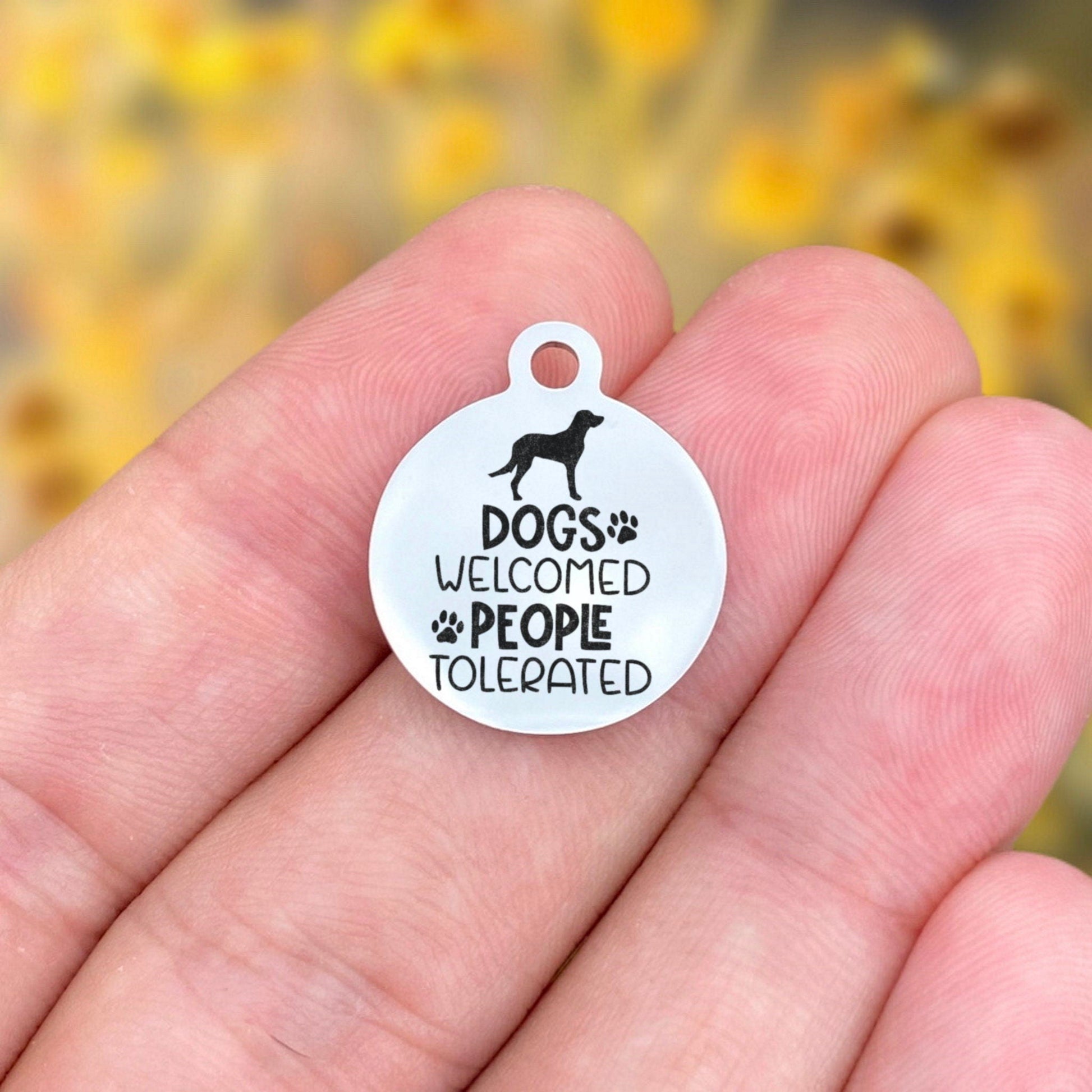 Dogs Welcomed People Tolerated Charms Custom Engraved Charms Personalized Stainless Steel Charms BULK Options ZF1637 - Avy + Tay