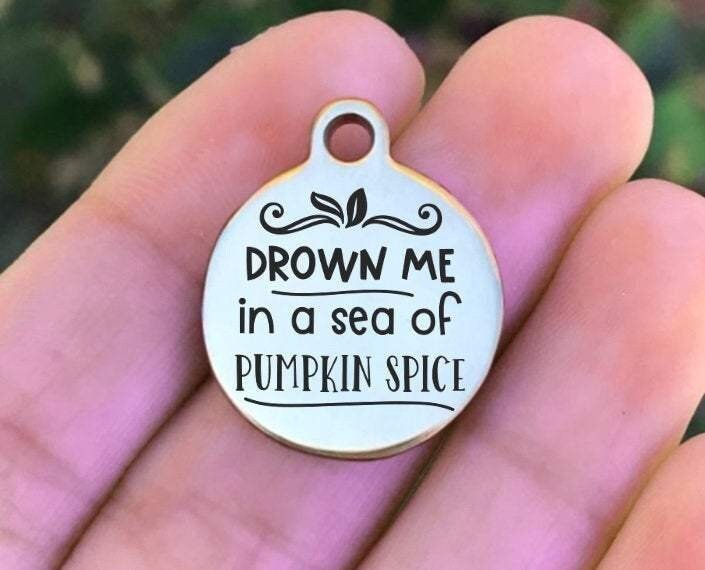 Drown Me In A Sea Of Pumpkin Spice Charms Custom Engraved Charms Personalized Stainless Steel Charms BULK Options ZF1201 - Avy + Tay