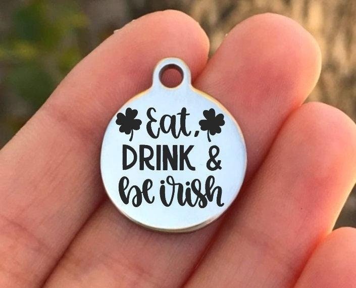 Eat Drink And Be Irish Charms Custom Engraved Charms Personalized Stainless Steel Charms BULK Options ZF1310 - Avy + Tay