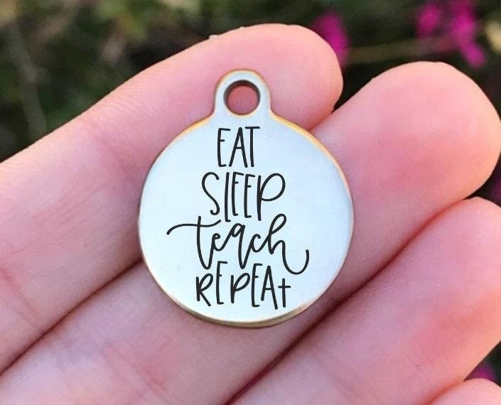 Eat Sleep Teach Repeat Charms Custom Engraved Charms Personalized Stainless Steel Charms BULK Options ZF1292 - Avy + Tay