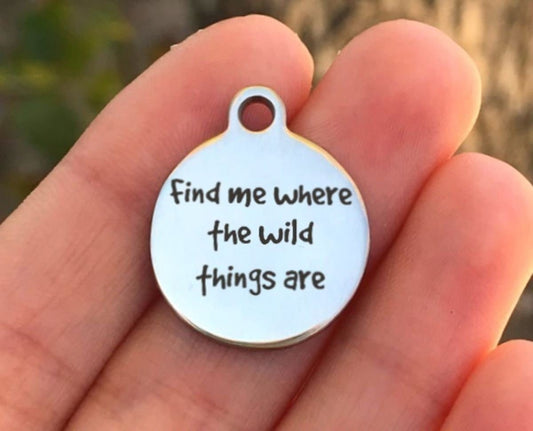 Find Me Where The Wild Things Are Charms Custom Engraved Charms Personalized Stainless Steel Charms BULK Options ZF395 - Avy + Tay