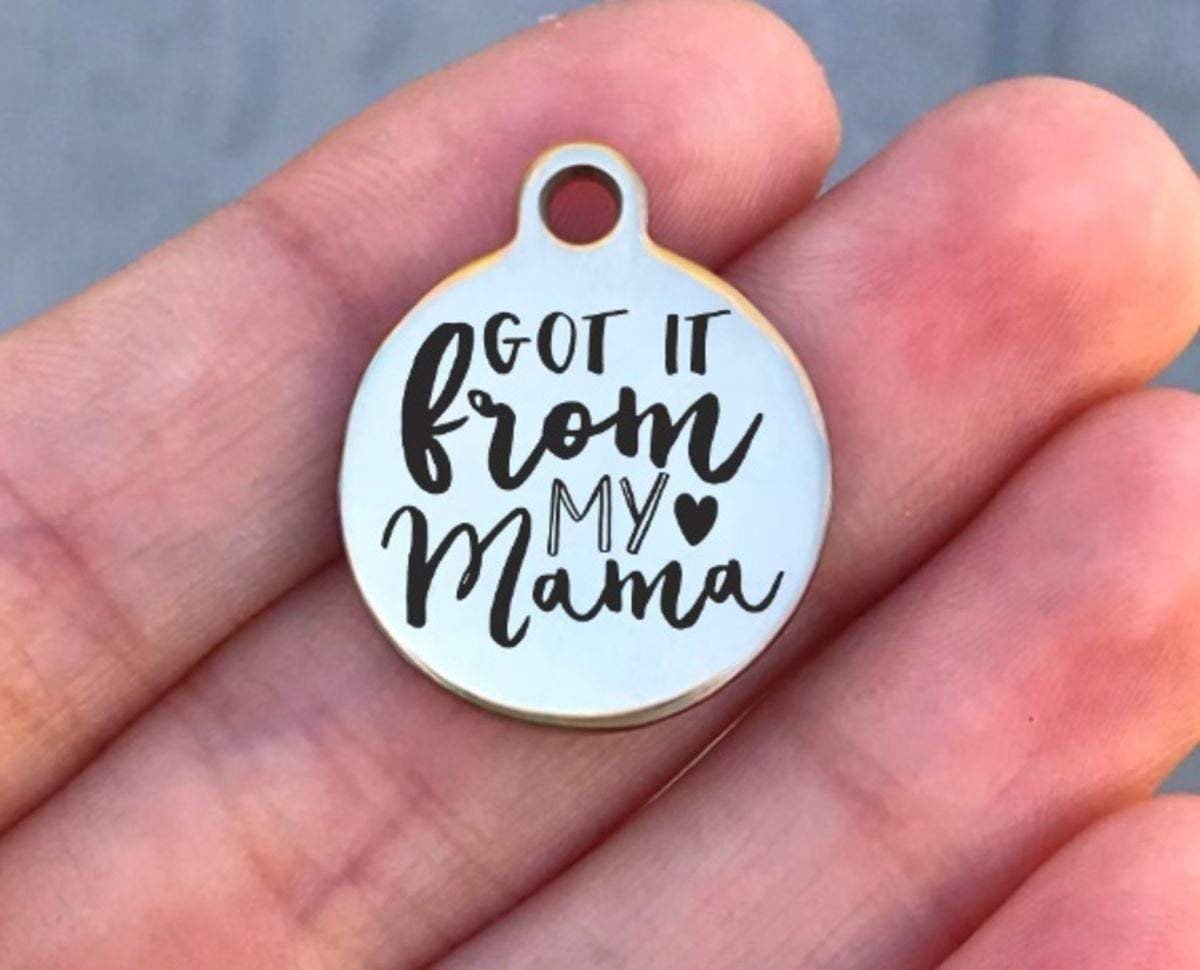 Got It From My Mama Charms Custom Engraved Charms Personalized Stainless Steel Charms BULK Options ZF873 - Avy + Tay