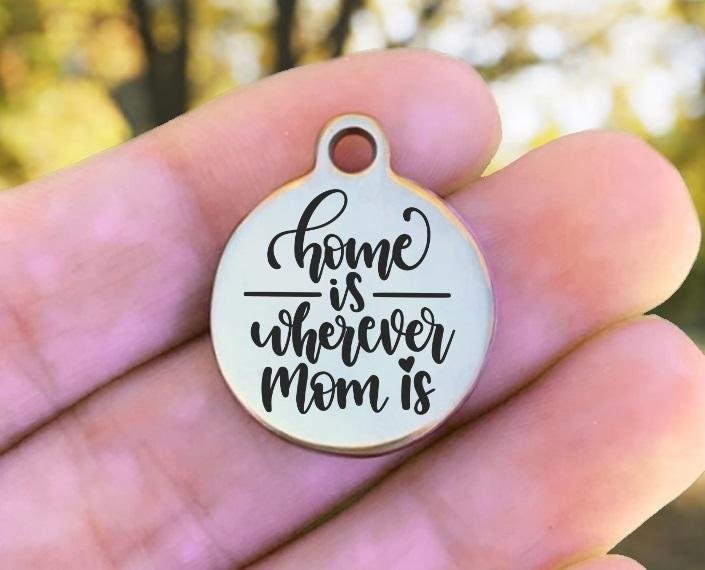 Home Is Wherever Mom Is Charms Custom Engraved Charms Personalized Stainless Steel Charms BULK Options ZF1400 - Avy + Tay