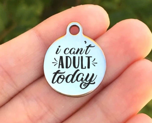 I Can't Adult Today Charms Custom Engraved Charms Personalized Stainless Steel Charms BULK Options ZF679 - Avy + Tay