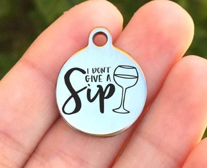 I Don't Give A Sip Charms Custom Engraved Charms Personalized Stainless Steel Charms BULK Options ZF990 - Avy + Tay