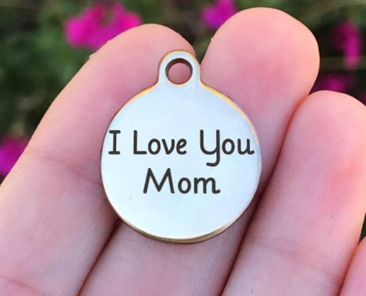 I Love You Mom Charms Custom Engraved Charms Personalized Stainless Steel Charms BULK Options ZF175 - Avy + Tay