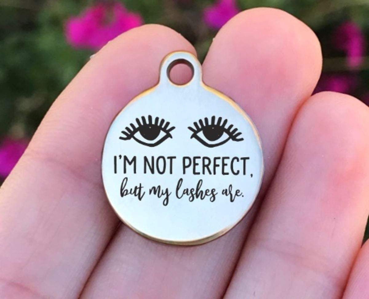 I'm Not Perfect But My Lashes Are Charms Custom Engraved Charms Personalized Stainless Steel Charms BULK Options ZF928 - Avy + Tay