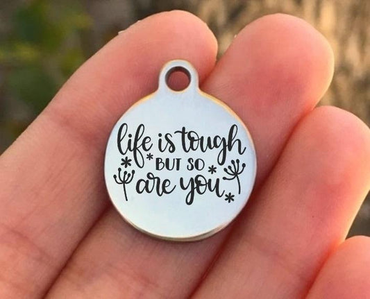 Life Is Tough But So Are You Charms Custom Engraved Charms Personalized Stainless Steel Charms BULK Options ZF1359 - Avy + Tay