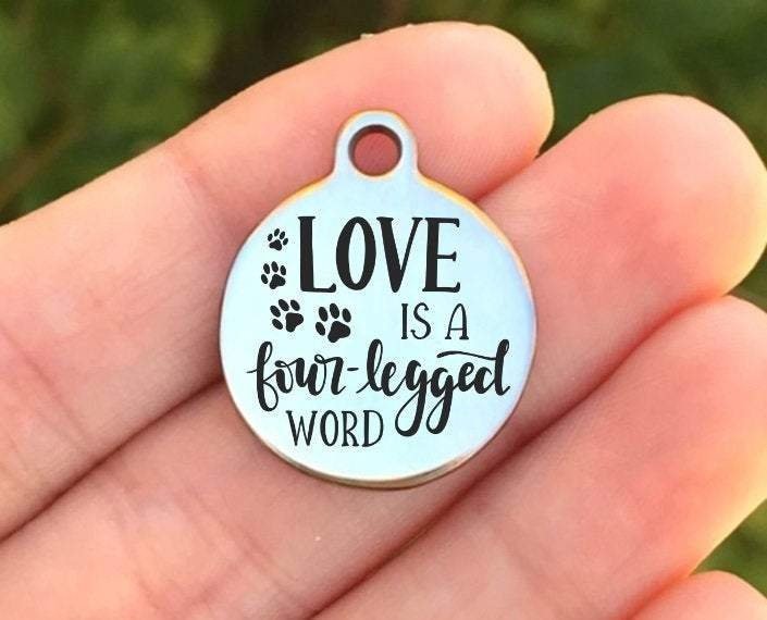 Love Is A Four Legged Word Charms Custom Engraved Charms Personalized Stainless Steel Charms BULK Options ZF1234 - Avy + Tay