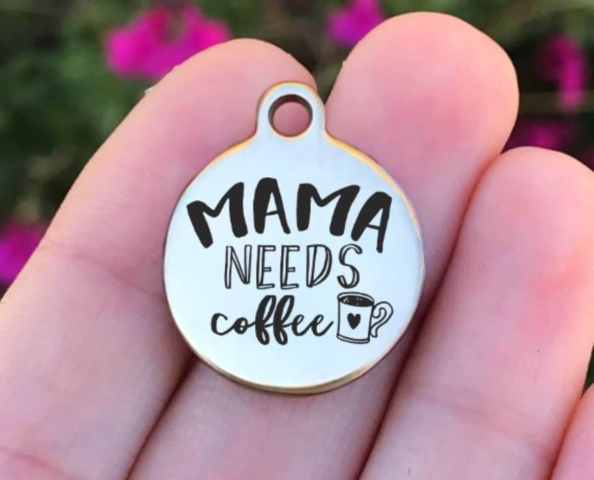 Mama Needs Coffee Charms Custom Engraved Charms Personalized Stainless Steel Charms BULK Options ZF870 - Avy + Tay