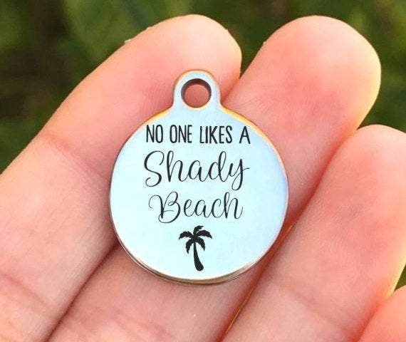 No One Likes A Shady Beach Charms Custom Engraved Charms Personalized Stainless Steel Charms BULK Options ZF569 - Avy + Tay