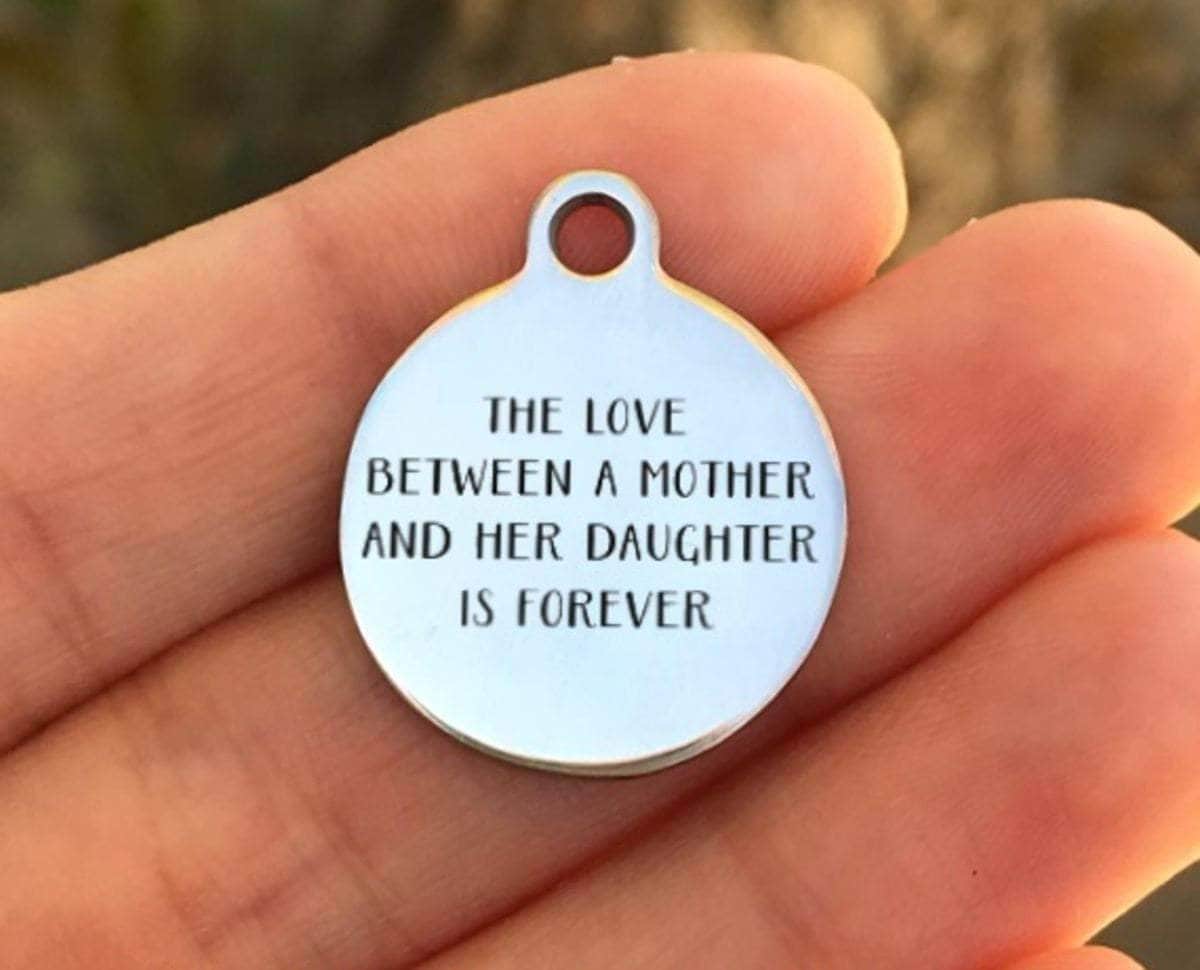 The Love Between A Mother And Her Daughter... Charms Custom Engraved Charms Personalized Stainless Steel Charms BULK Options ZF163 - Avy + Tay