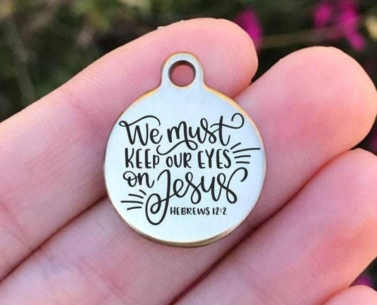 We Must Keep Our Eyes On Jesus Charms Custom Engraved Charms Personalized Stainless Steel Charms BULK Options ZF1173 - Avy + Tay