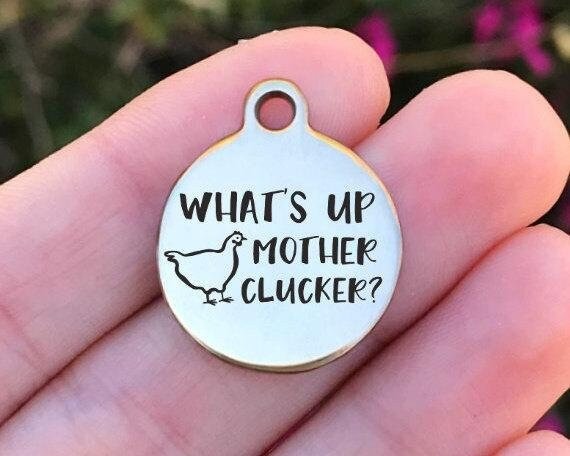 What's Up Mother Clucker Charms Custom Engraved Charms Personalized Stainless Steel Charms BULK Options ZF858 - Avy + Tay